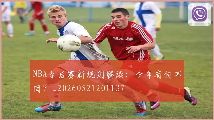 NBA季后赛新规则解读:今年有何不同?_20260521201137