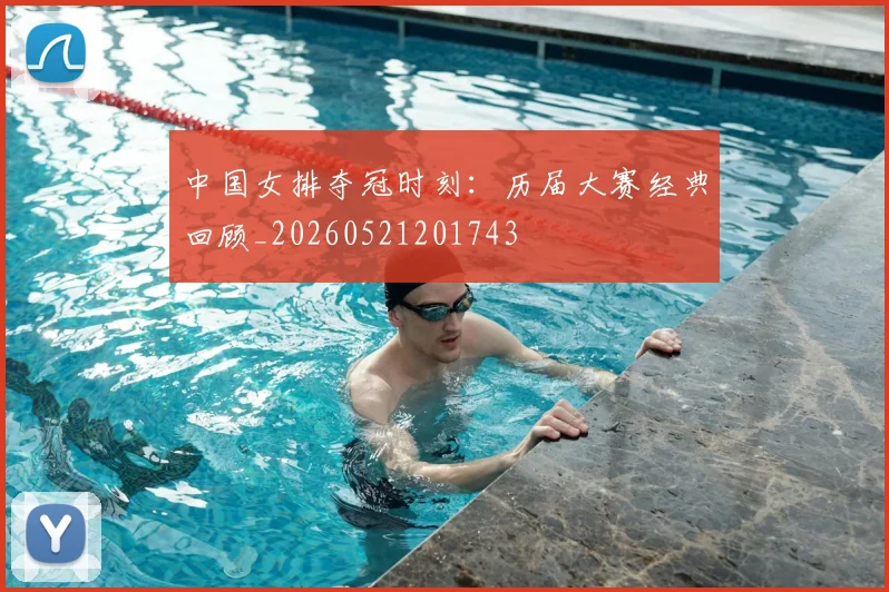 中国女排夺冠时刻:历届大赛经典回顾_20260521201743