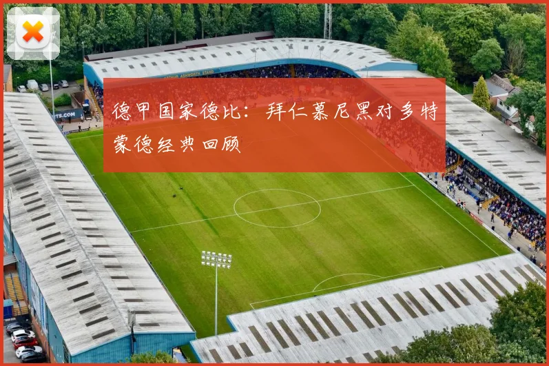 德甲国家德比:拜仁慕尼黑对多特蒙德经典回顾
