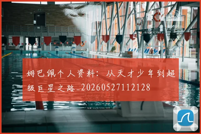 姆巴佩个人资料:从天才少年到超级巨星之路_20260527112128