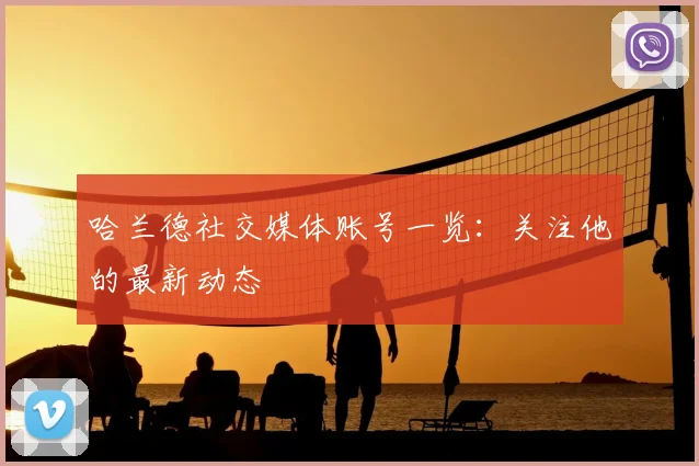 哈兰德社交媒体账号一览:关注他的最新动态